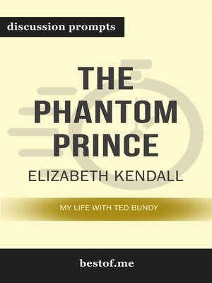 cover image of Summary--"The Phantom Prince--My Life with Ted Bundy, Updated and Expanded Edition" by Elizabeth Kendall--Discussion Prompts